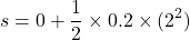 \[s = 0 + \dfrac{1}{2} \times 0.2 \times (2^2)\]