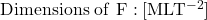 \rm Dimensions\ of\ F:  [MLT^{-2}]