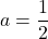 \[ a = \dfrac{1}{2} \]