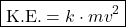 \[\boxed{ \text{K.E.} = k \cdot mv^2} \]