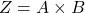 Z = A \times B