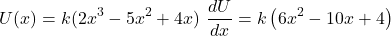 \[\begin{align<em>} U(x) &= k(2x^3 - 5x^2 + 4x) \ \frac{dU}{dx} &= k\left(6x^2 - 10x + 4\right) \end{align</em>}\]