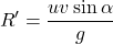 \[R' = \frac{uv \sin\alpha}{g}\]