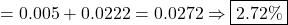 \[ = 0.005 + 0.0222 = 0.0272 \Rightarrow \boxed{2.72\%} \]