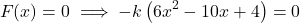 \[F(x) = 0 \implies -k\left(6x^2 - 10x + 4\right) = 0\]