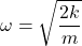 \[\omega = \sqrt{\frac{2k}{m}}\]