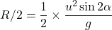 \[ R/2 = \frac{1}{2} \times \frac{u^2 \sin 2\alpha}{g} \]