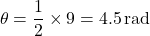 \[\theta = \frac{1}{2} \times 9 = 4.5 \, \text{rad}\]