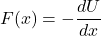 \[F(x) = -\frac{dU}{dx}\]