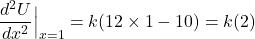 \[\frac{d^2U}{dx^2}\Big|_{x=1} = k(12 \times 1 - 10) = k(2)\]