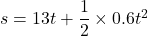 s = 13t + \dfrac{1}{2}\times 0.6t^2