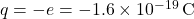 q = -e = -1.6 \times 10^{-19} \, \text{C}