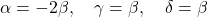\[ \alpha = -2\beta, \quad \gamma = \beta, \quad \delta = \beta\]