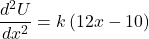 \[\frac{d^2U}{dx^2} = k\left(12x - 10\right)\]