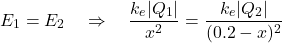 \[E_1 = E_2 \quad \Rightarrow \quad \dfrac{k_e |Q_1|}{x^2} = \dfrac{k_e |Q_2|}{(0.2 - x)^2}\]