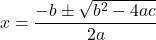 \[x = \frac{-b \pm \sqrt{b^2 - 4ac}}{2a}\]