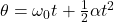 \theta = \omega_0 t + \frac{1}{2} \alpha t^2