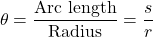 \[\theta = \frac{\text{Arc length}}{\text{Radius}} = \frac{s}{r}\]