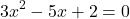 \[3x^2 - 5x + 2 = 0\]