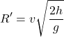 \[ R' = v \sqrt{\frac{2h}{g}} \]