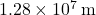 1.28 \times 10^7 \, \text{m}