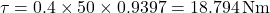 \[\tau = 0.4 \times 50 \times 0.9397 = 18.794 \, \text{Nm}\]