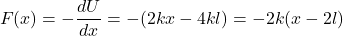 \[F(x) = -\frac{dU}{dx} = - (2kx - 4kl) = -2k(x - 2l)\]