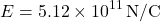 \[E = 5.12 \times 10^{11} \, \text{N/C}\]