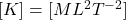 [K] = [M L^2 T^{-2}]