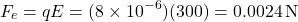 \[F_e = qE = (8 \times 10^{-6})(300) = 0.0024 \, \text{N}\]