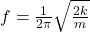 f = \frac{1}{2\pi} \sqrt{\frac{2k}{m}}