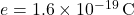 e = 1.6 \times 10^{-19} \, \text{C}