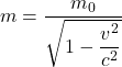Rendered by QuickLaTeX.com m = \dfrac{m_0}{\sqrt{1 - \dfrac{v^2}{c^2}}}