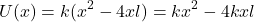 \[U(x) = k(x^2 - 4xl) = kx^2 - 4kxl\]