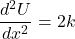 \[\frac{d^2U}{dx^2} = 2k\]