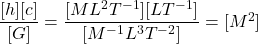 \dfrac{[h][c]}{[G]} = \dfrac{[ML^2T^{-1}][LT^{-1}]}{[M^{-1}L^3T^{-2}]} = [M^2]