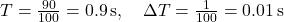 Rendered by QuickLaTeX.com T = \frac{90}{100} = 0.9 \, \text{s}, \quad \Delta T = \frac{1}{100} = 0.01 \, \text{s}