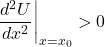 \[\left. \frac{d^2U}{dx^2} \right|_{x = x_0} > 0\]