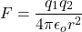 \[F=\frac{q_1q_2}{4\pi \epsilon_o r^2}\]