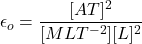 \[\epsilon_o =\frac{[AT]^2}{[MLT^{-2}] [L ] ^ 2}\]