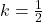 k = \frac{1}{2}