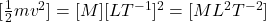 [\frac{1}{2}mv^2] = [M][L T^{-1}]^2 = [M L^2 T^{-2}]