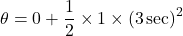 \[\theta = 0 + \frac{1}{2} \times 1 \times (3 \, \text{sec})^2\]