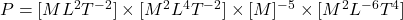 P = [M L^2 T^{-2}] \times [M^2 L^4 T^{-2}] \times [M]^{-5} \times [M^2 L^{-6} T^4]