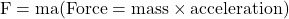 \rm F = ma (Force = mass \times acceleration)