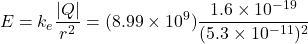 \[E = k_e \dfrac{|Q|}{r^2} = (8.99 \times 10^9) \dfrac{1.6 \times 10^{-19}}{(5.3 \times 10^{-11})^2}\]