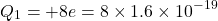 \[Q_1 = +8e = 8 \times 1.6 \times 10^{-19} \]