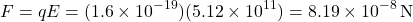 \[F = qE = (1.6 \times 10^{-19})(5.12 \times 10^{11}) = 8.19 \times 10^{-8} \, \text{N}\]