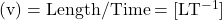 \rm (v) = Length/Time = [LT^{-1}]