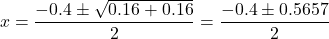 \[x = \dfrac{-0.4 \pm \sqrt{0.16 + 0.16}}{2} = \dfrac{-0.4 \pm 0.5657}{2}\]